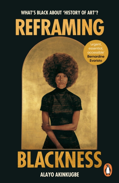 Reframing Blackness : What's Black about "History of Art"? by Alayo Akinkugbe 9781529186420