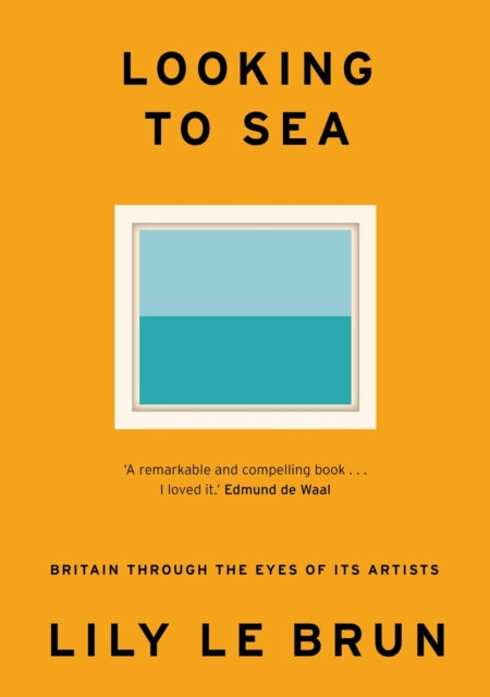 Looking to Sea : What Coastal Art Tells Us About Modern Britain by Lily Le Brun 9781529309218