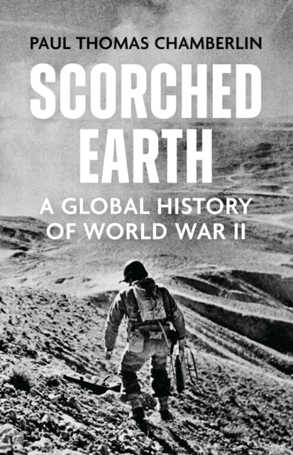 Scorched Earth : A Global History of World War II by Paul Thomas Chamberlin 9781529333848