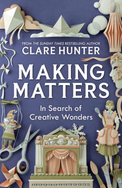 Making Matters : In Search of Creative Wonders by Clare Hunter 9781529346299