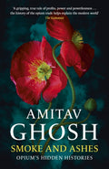 Smoke And Ashes : Opium's Hidden Histories by Amitav Ghosh 9781529349269