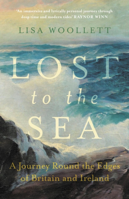 Lost to the Sea : A Journey Round the Edges of Britain and Ireland by Lisa Woollett 9781529373653