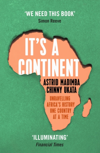 It's a Continent : Unravelling Africa's history one country at a time ''We need this book.' SIMON REEVE by Astrid Madimba 9781529376814