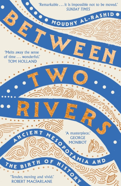 Between Two Rivers : 'A WONDERFUL READ' -- TOM HOLLAND by Moudhy Al-Rashid 9781529392166