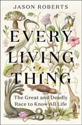 Every Living Thing : The Great and Deadly Race to Know All Life (WINNER OF THE 2025 PULITZER PRIZE FOR BIOGRAPHY) by Jason Roberts 9781529400489