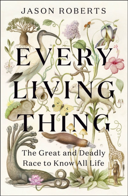 Every Living Thing : The Great and Deadly Race to Know All Life (WINNER OF THE 2025 PULITZER PRIZE FOR BIOGRAPHY) by Jason Roberts 9781529400489