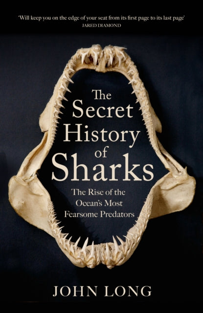 The Secret History of Sharks : The Rise of the Ocean's Most Fearsome Predators by John Long 9781529427356