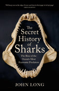 The Secret History of Sharks : The Rise of the Ocean's Most Fearsome Predators by John Long 9781529427394