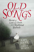 Old Songs : Stories of Love and Death from Traditional Ballads by Amy Jeffs 9781529438741