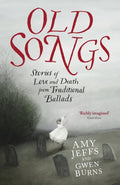 Old Songs : Stories of Love and Death from Traditional Ballads by Amy Jeffs 9781529438758
