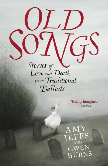 Old Songs : Stories of Love and Death from Traditional Ballads by Amy Jeffs 9781529438758