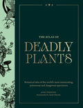 The Atlas of Deadly Plants : Botanical Tales of the World’s Most Intoxicating, Poisonous and Dangerous Specimens by Jane Perrone 9781529442502