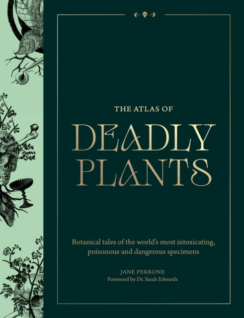 The Atlas of Deadly Plants : Botanical Tales of the World’s Most Intoxicating, Poisonous and Dangerous Specimens by Jane Perrone 9781529442502