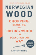 Norwegian Wood : The guide to chopping, stacking and drying wood the Scandinavian way by Lars Mytting 9781529447545