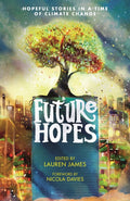Future Hopes: Hopeful stories in a time of climate change : An uplifting anthology of climate fiction stories for children aged 9, 10, 11, 12 to provide reassurance and inspire change by 9781529507997