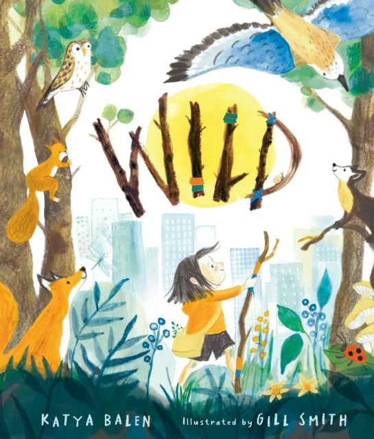 Wild : A heart-warming picture book about moving home, accepting change and connecting with nature from an award-winning author and illustrator by Katya Balen 9781529518634