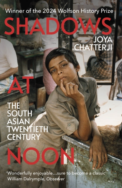 Shadows At Noon : The South Asian Twentieth Century by Joya Chatterji 9781529925555
