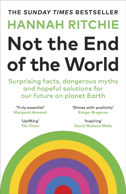 Not the End of the World : Surprising facts, dangerous myths and hopeful solutions for our future on planet Earth by Hannah Ritchie 9781529931242