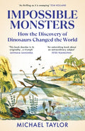 Impossible Monsters : How the Discovery of Dinosaurs Changed the World by Michael Taylor 9781529931341
