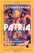 Patria : Lost Countries of South America by Laurence Blair 9781529931709