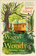 A Wagon in the Woods : Pursuing a dream in an ancient forest by James Aldred 9781529935141