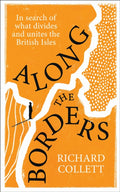 Along the Borders : In search of what divides and unites us by Richard Collett 9781529935882