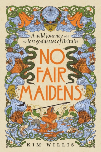 No Fair Maidens : A wild journey with the lost goddesses of Britain by Kim Willis 9781529947847