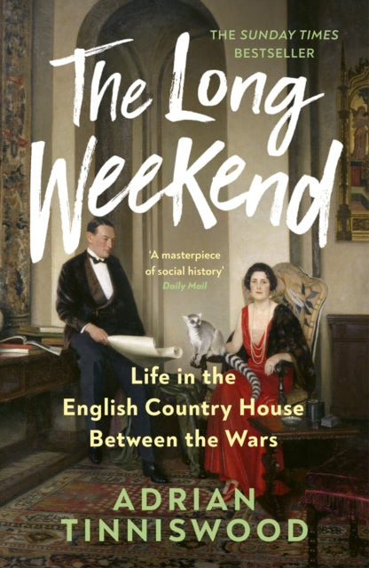 The Long Weekend : Life in the English Country House Between the Wars by Adrian Tinniswood 9781529961980