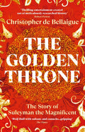 The Golden Throne : The Story of Suleyman the Magnificent by Christopher de Bellaigue 9781529967050