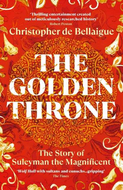 The Golden Throne : The Story of Suleyman the Magnificent by Christopher de Bellaigue 9781529967050