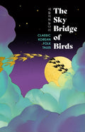 The Sky Bridge of Birds : Classic Korean Folk Tales by Various 9781529994209