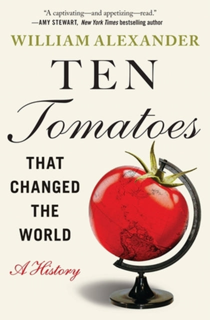 Ten Tomatoes that Changed the World : A History by William Alexander 9781538753330