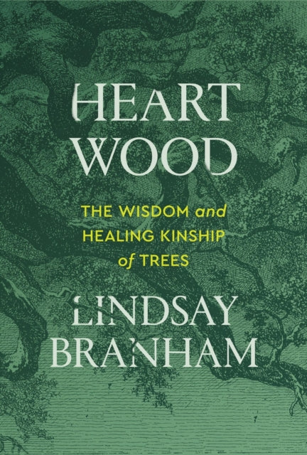 Heartwood : The Wisdom and Healing Kinship of Trees by Lindsay Branham 9781538778562
