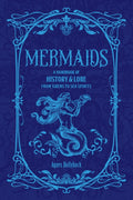 Mermaids : A Handbook of History & Lore from Sirens to Sea Spirits by Agnes Hollyhock 9781577158929