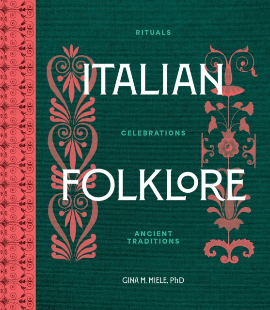 Italian Folklore : Rituals, Celebrations, and Ancient Traditions by PhD Gina M. Miele 9781577159490