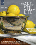 The Art of Still Life : A Contemporary Guide to Classical Techniques, Composition, and Painting in Oil by Todd M. Casey 9781580935487