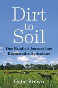Dirt to Soil : One Family’s Journey into Regenerative Agriculture by Gabe Brown 9781603587631