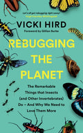 Rebugging the Planet : The Remarkable Things that Insects (and Other Invertebrates) Do – And Why We Need to Love Them More by Vicki Hird 9781645020189