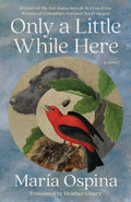 Only a Little While Here : A Novel by Maria Ospina 9781668097083