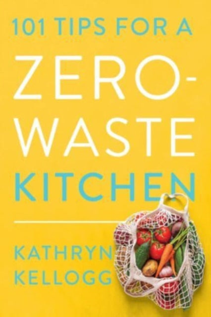 101 Tips for a Zero-Waste Kitchen by Kathryn Kellogg 9781682688922