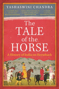 The Tale of the Horse : A History of India on Horseback by Yashaswini Chandra 9781739104702