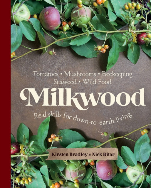 Milkwood : Real skills for down-to-earth living by Kirsten Bradley 9781743365106