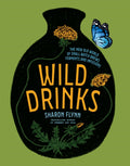 Wild Drinks : The New Old World of Small-Batch Brews, Ferments and Infusions by Sharon Flynn 9781743796115