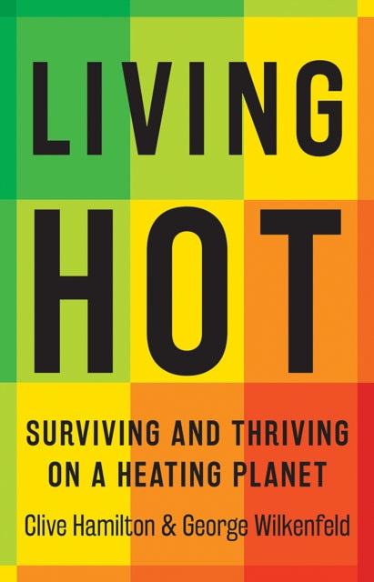 Living Hot : Surviving and Thriving on a Heating Planet by Clive Hamilton 9781761450594