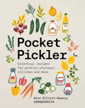 Pocket Pickler : Essential recipes for pickles, chutneys, relishes and more by Alex Elliott-Howery 9781761500732