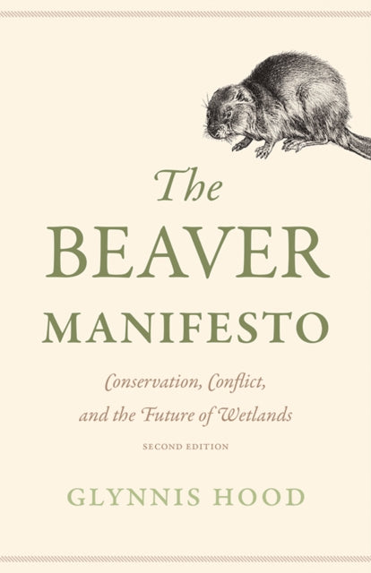 The Beaver Manifesto : Conservation, Conflict, and the Future of Wetlands by Glynnis Hood 9781771607551