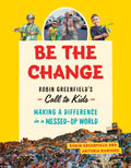 Be the Change : Rob Greenfield's Call to Kids Making a Difference in a Messed-Up World by Robin Greenfield 9781771645935