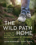 The Wild Path Home : A Guide to Raising the Earth Stewards of Tomorrow by Dr.Jacob Rodenburg 9781774060148