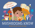 Mushrooms Know : Wisdom From Our Friends the Fungi by Kallie George 9781778400773