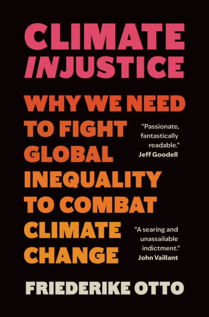 Climate Injustice : Why We Need to Fight Global Inequality to Combat Climate Change by Friederike Otto 9781778401626